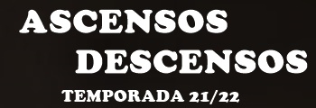 ASCENSOS Y DESCENSOS TEMPORADA 21-22